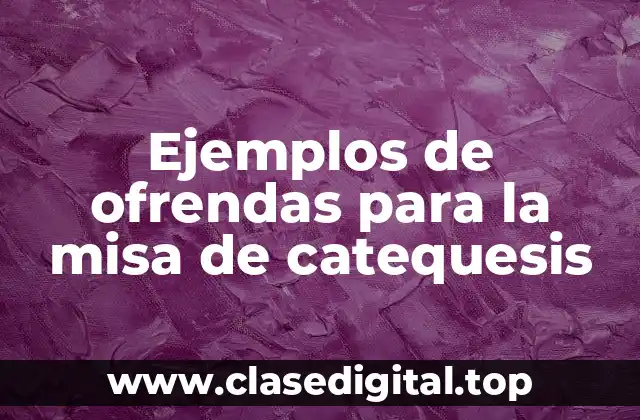 Ejemplos de ofrendas para la misa de catequesis