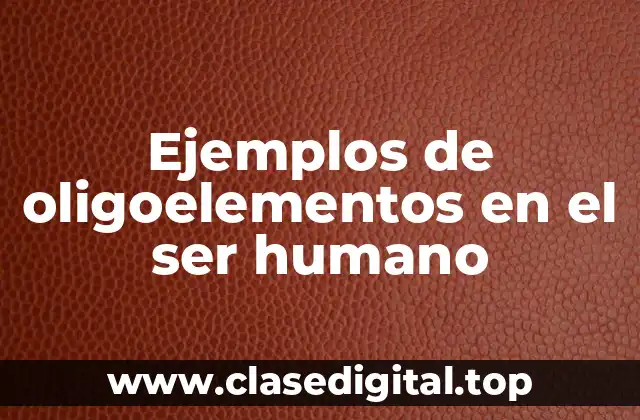 Ejemplos de oligoelementos en el ser humano