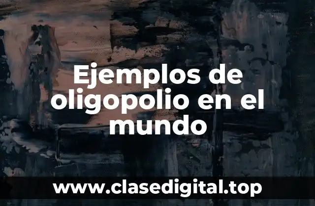 Ejemplos de oligopolio en el mundo