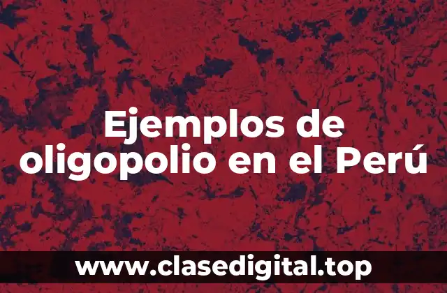 Ejemplos de oligopolio en el Perú