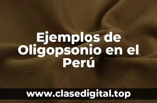 Ejemplos de Oligopsonio en el Perú