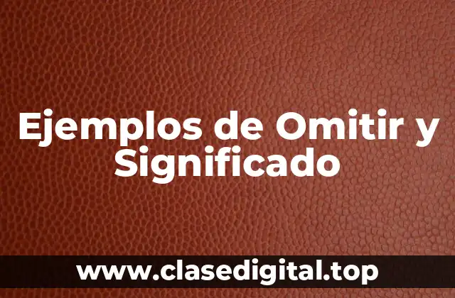 Ejemplos de Omitir y Significado