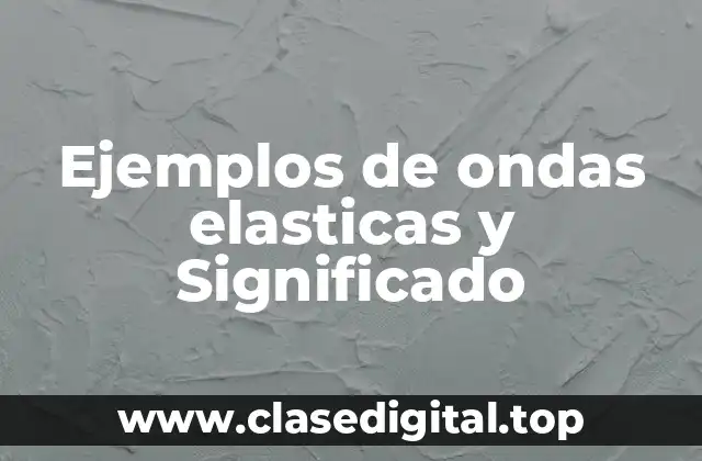 Ejemplos de ondas elásticas