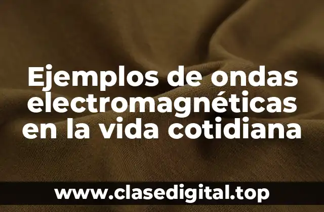 Ejemplos de ondas electromagnéticas en la vida cotidiana