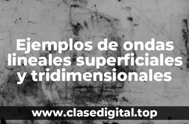 Ejemplos de ondas lineales superficiales y tridimensionales