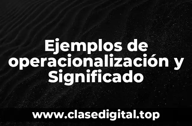 Ejemplos de operacionalización y Significado