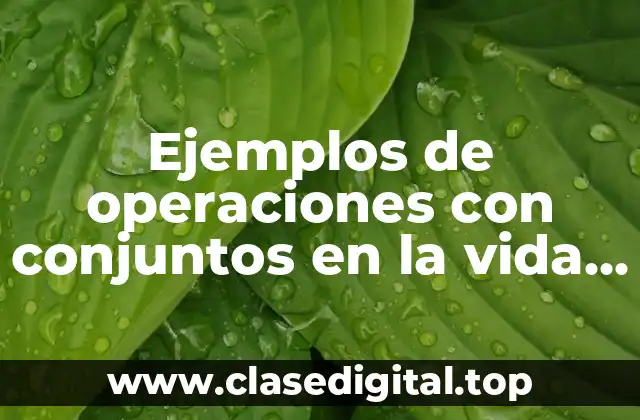 Ejemplos de operaciones con conjuntos en la vida diaria
