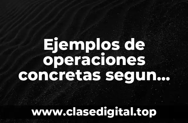 Ejemplos de operaciones concretas segun Piaget