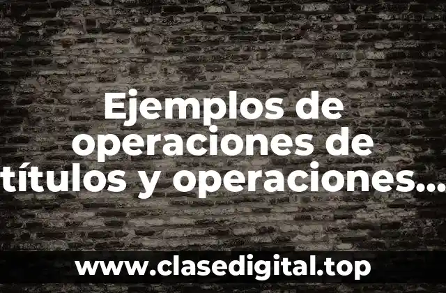 Ejemplos de operaciones de títulos y operaciones de crédito