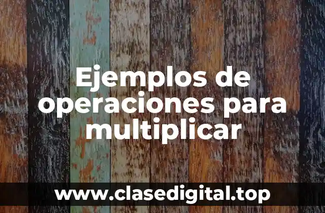 Ejemplos de operaciones para multiplicar