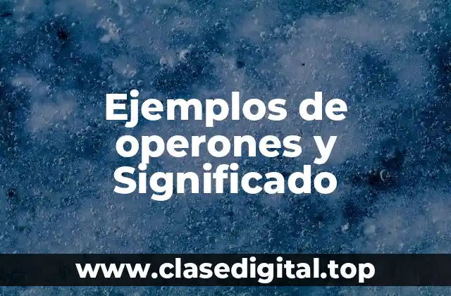 Ejemplos de operones y Significado