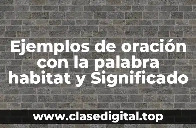 Ejemplos de oración con la palabra habitat y Significado
