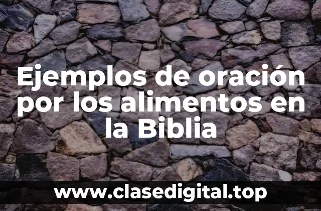Ejemplos de oración por los alimentos en la Biblia
