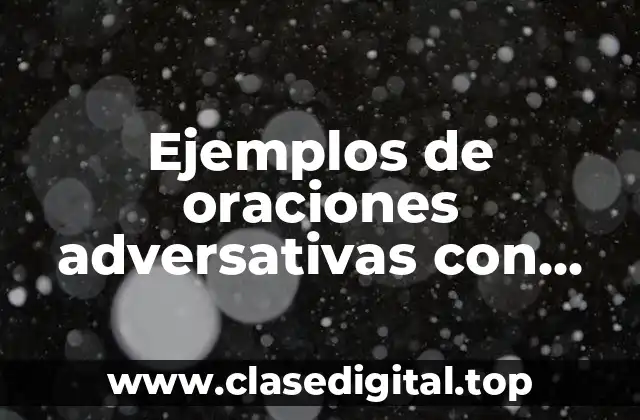 Ejemplos de oraciones adversativas con antes bien