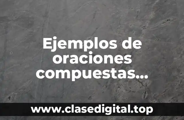 Ejemplos de oraciones compuestas complejas