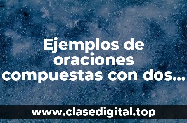 Ejemplos de oraciones compuestas con dos verbos