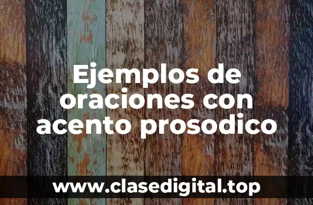 Ejemplos de oraciones con acento prosodico