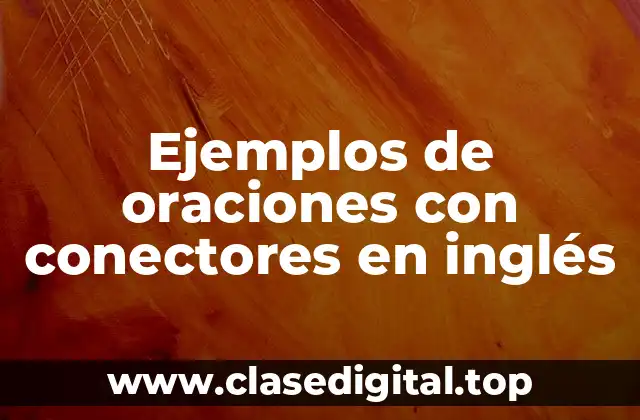 Ejemplos de oraciones con conectores en inglés
