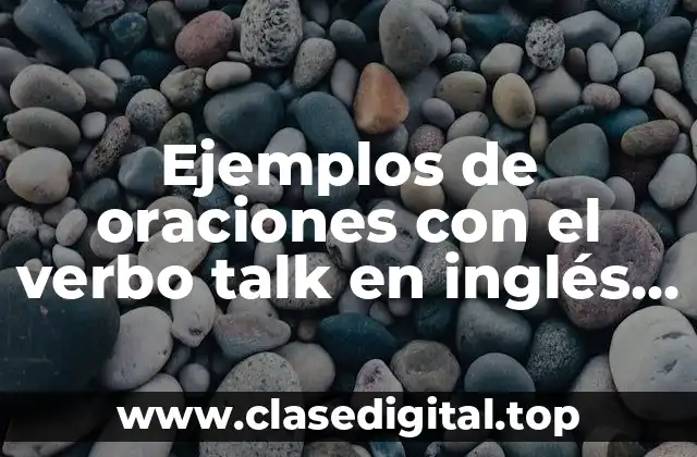 Ejemplos de oraciones con el verbo talk en inglés pasado