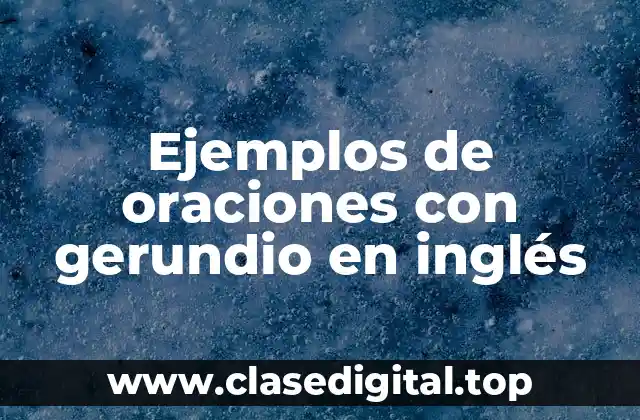 Ejemplos de oraciones con gerundio en inglés