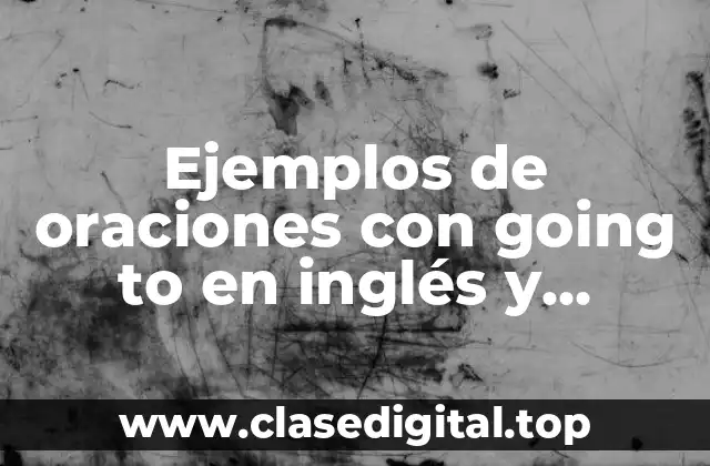 Ejemplos de oraciones con going to en inglés y español