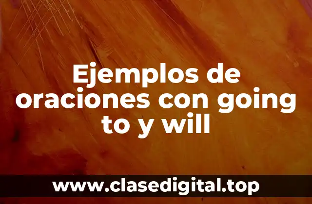 Ejemplos de oraciones con going to y will