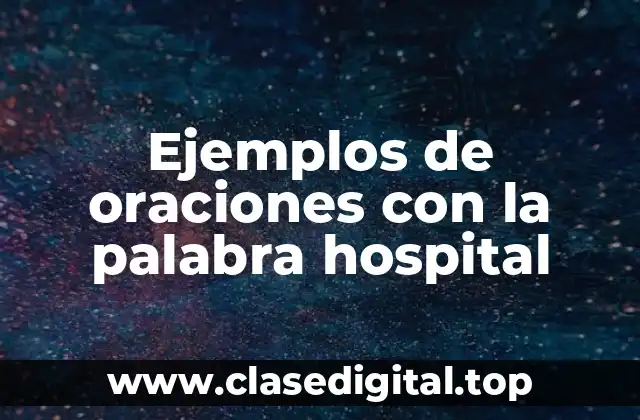 Ejemplos de oraciones con la palabra hospital