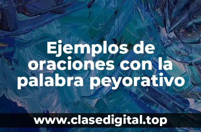 Ejemplos de oraciones con la palabra peyorativo