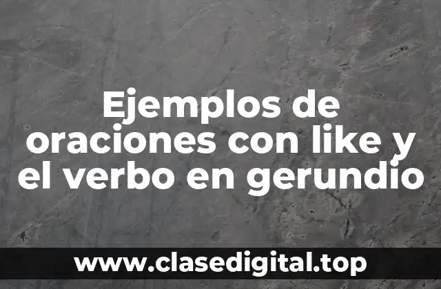 Ejemplos de oraciones con like y el verbo en gerundio