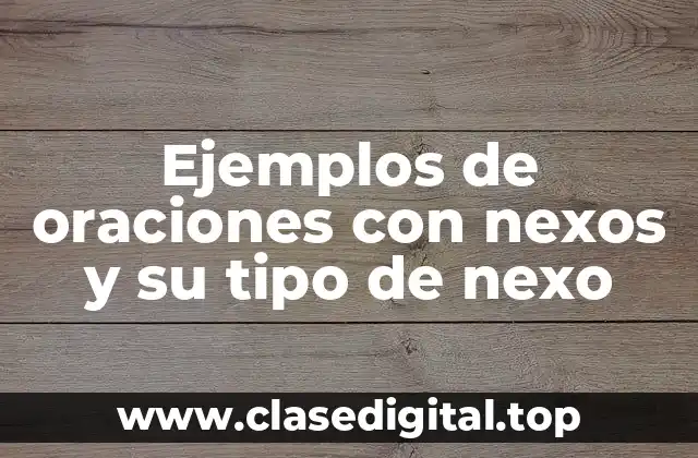 Ejemplos de oraciones con nexos y su tipo de nexo