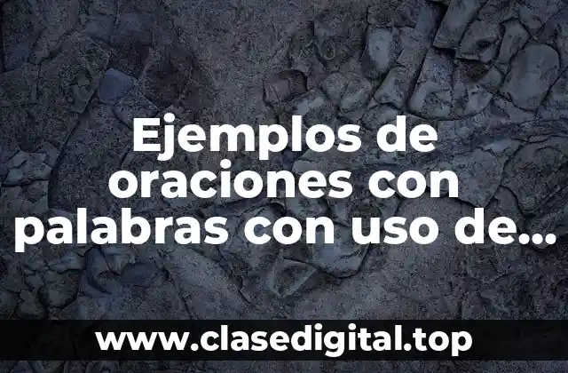 Ejemplos de oraciones con palabras con uso de g homofonas