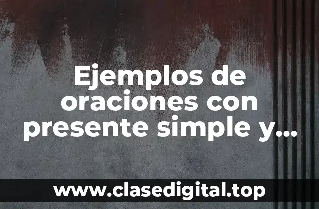 Ejemplos de oraciones con presente simple y continuo en inglés