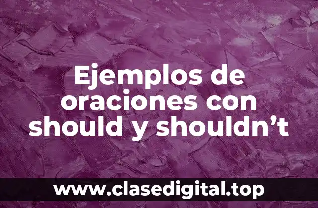 Ejemplos de oraciones con should y shouldn't