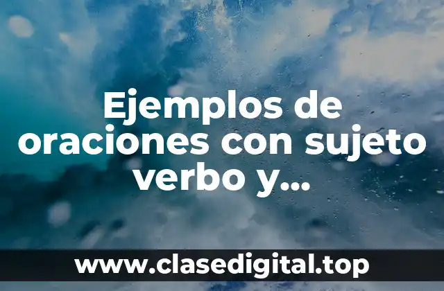 Ejemplos de oraciones con sujeto verbo y complemento en español