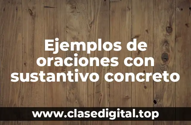 Ejemplos de oraciones con sustantivo concreto