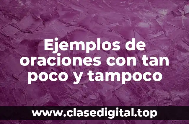 Ejemplos de oraciones con tan poco y tampoco