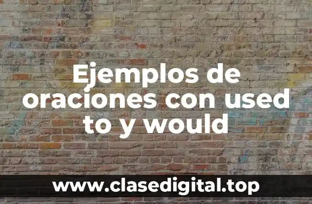 Ejemplos de oraciones con used to y would