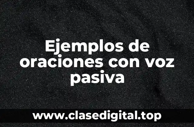 Ejemplos de oraciones con voz pasiva