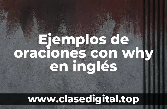 Ejemplos de oraciones con why en inglés