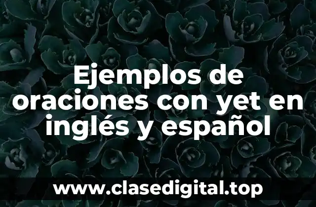 Ejemplos de oraciones con yet en inglés y español