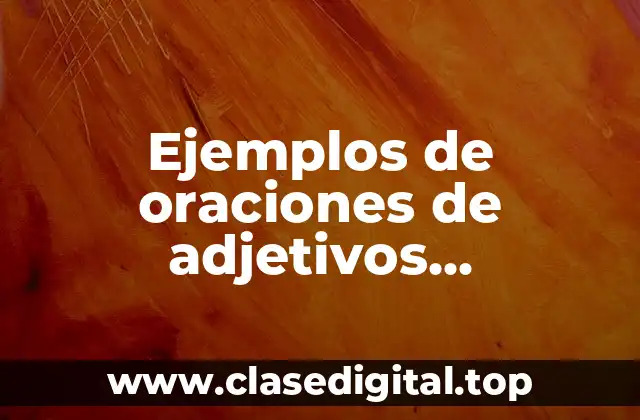 Ejemplos de oraciones de adjetivos calificativos