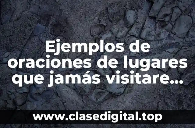 Ejemplos de oraciones de lugares que jamás visitaremos en inglés