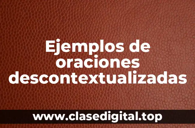 Ejemplos de oraciones descontextualizadas