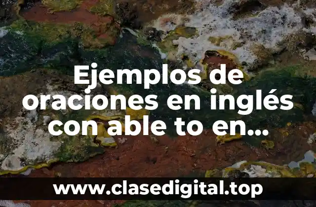 Ejemplos de oraciones en inglés con able to en pasado