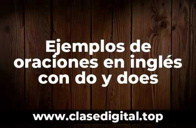 Ejemplos de oraciones en inglés con do y does