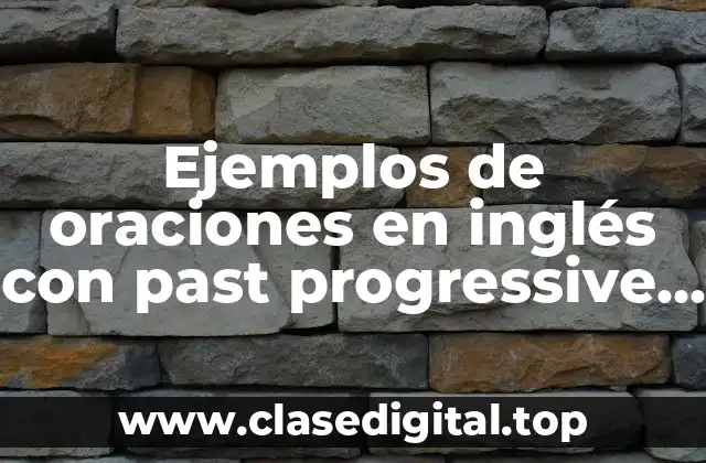 Ejemplos de oraciones en inglés con past progressive y simple past