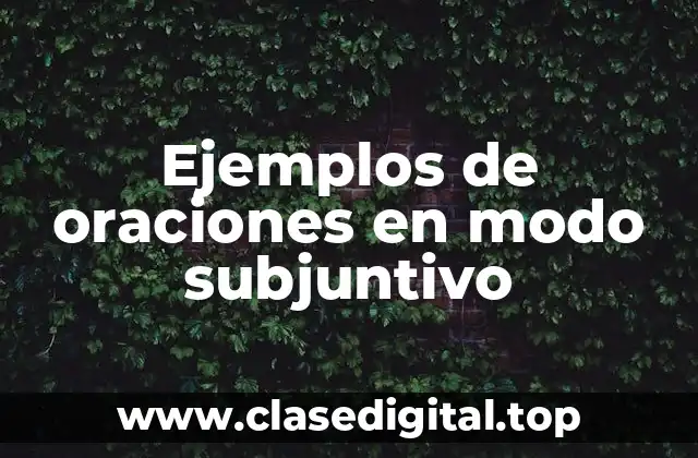 Ejemplos de oraciones en modo subjuntivo