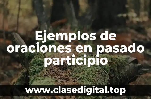 Ejemplos de oraciones en pasado participio