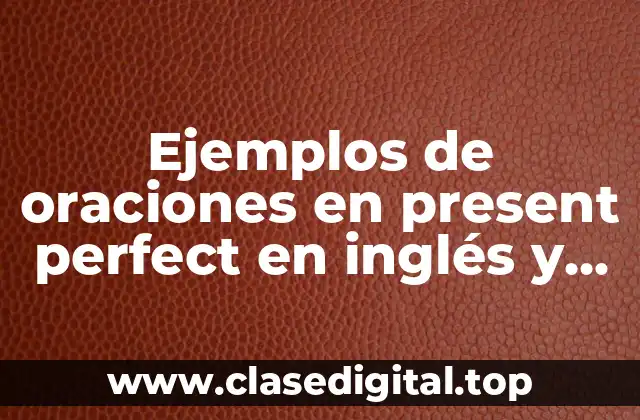 Ejemplos de oraciones en present perfect en inglés y Significado