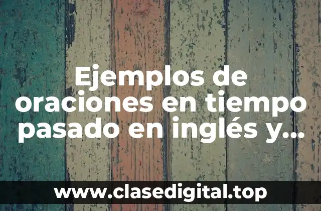 Ejemplos de oraciones en tiempo pasado en inglés y español.